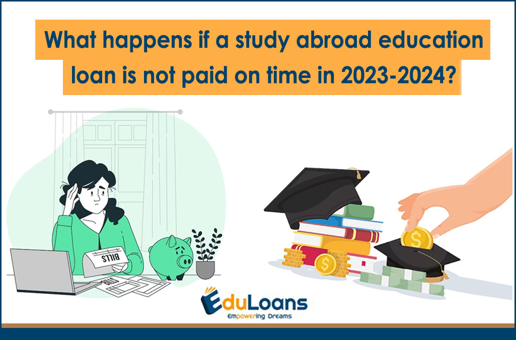 What happens if a study abroad education loan is not paid on time in 2023-24?