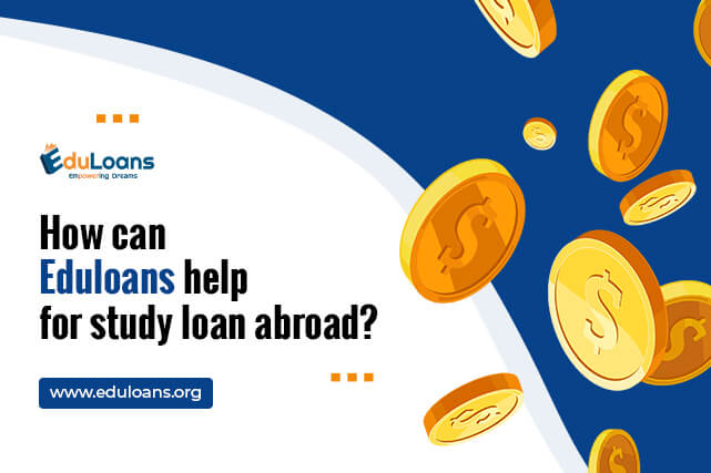 How can Eduloans help for study loan abroad? How can Eduloans help for study loan abroad?