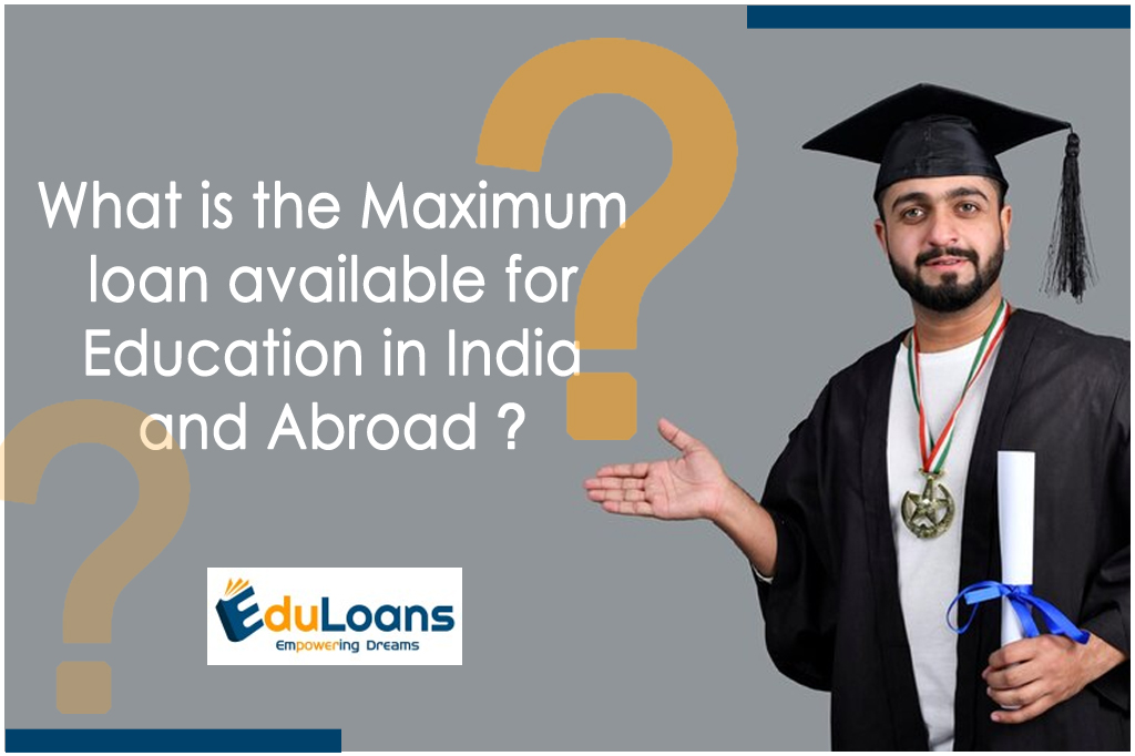 What is the Maximum loan available for Education in India and Abroad?