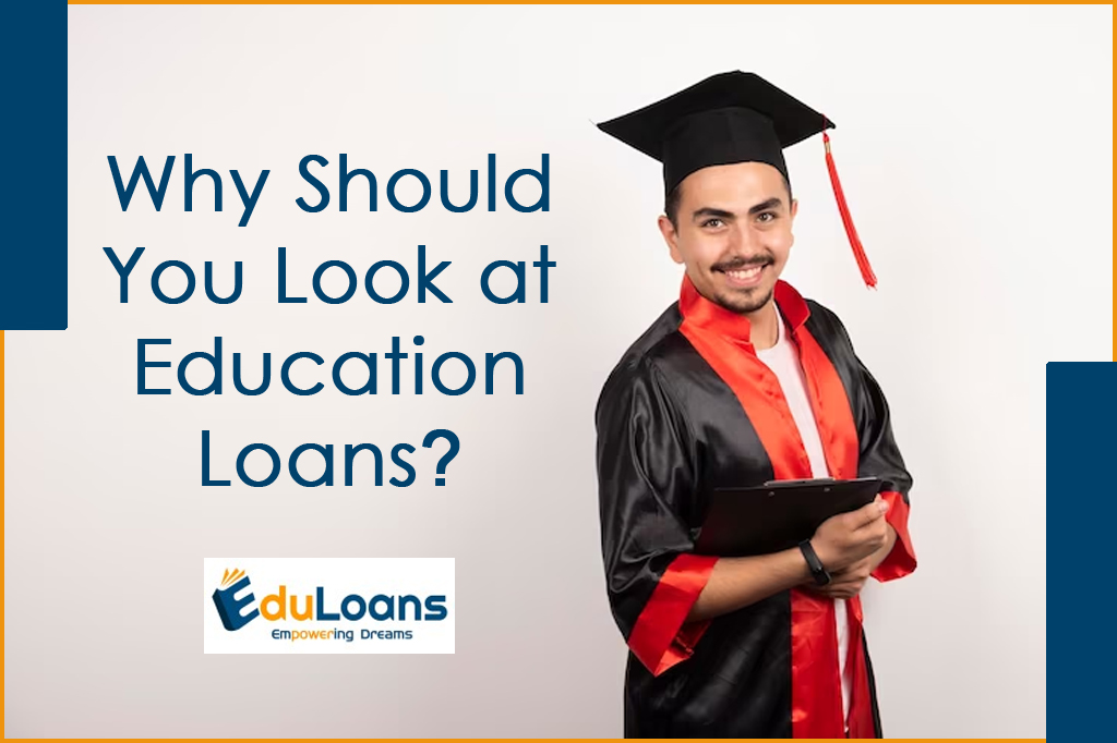Why Should You Look at Education Loans? Why Should You Look at Education Loans?