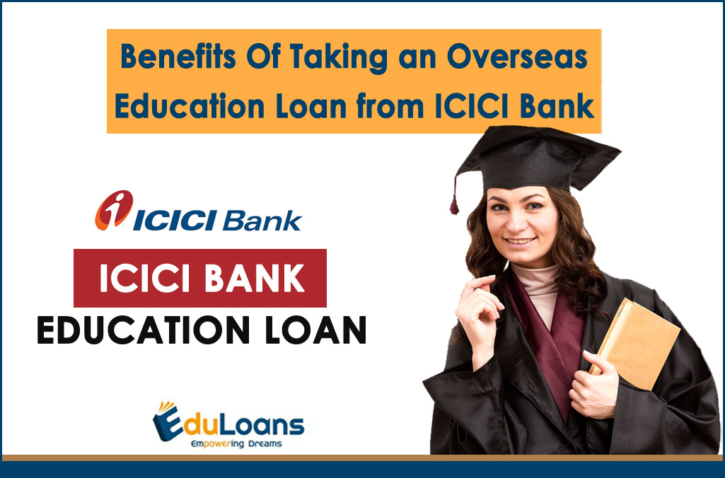 Benefits Of Taking an Overseas Education Loan from ICICI Bank 