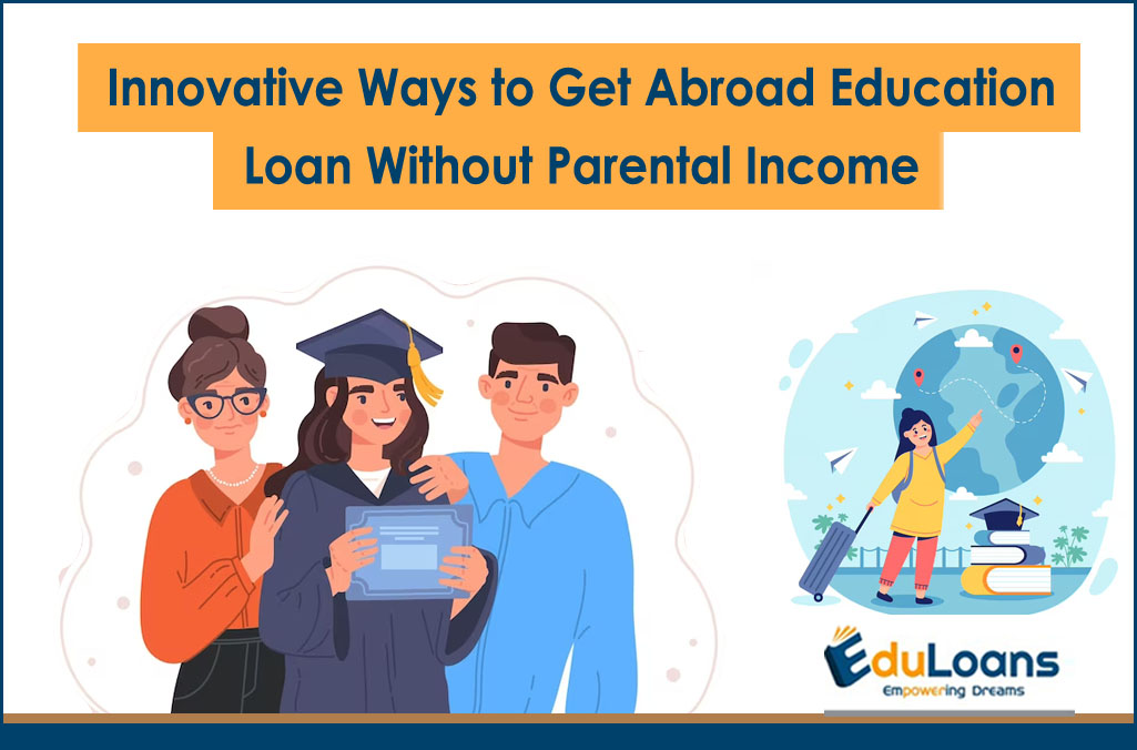 Innovative Ways to Get Abroad Education Loan Without Parental Income