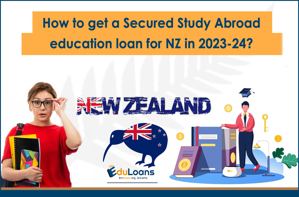 How to get a Secured Study Abroad education loan for NZ in 2023-24?
