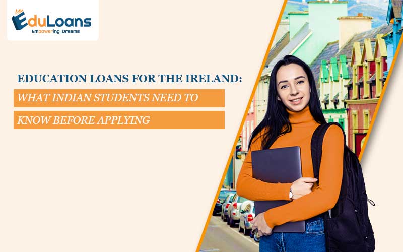 Education Loans for Ireland: What Indian Students Need to Know Before Applying