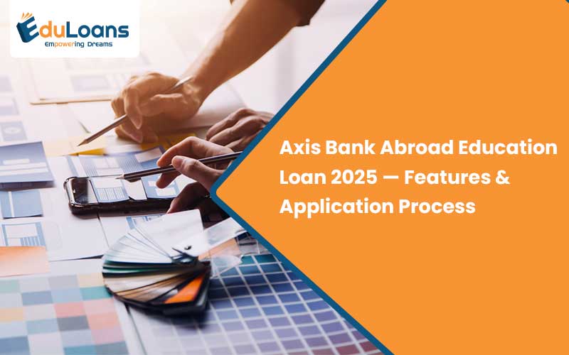 Axis Bank Abroad Education Loan 2025 Features & Application Process