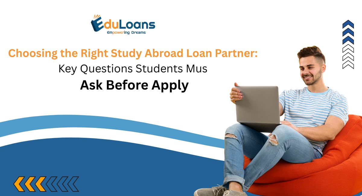 Choosing the Right Study Abroad Loan Partner: Key Questions Students Must Ask Before Apply